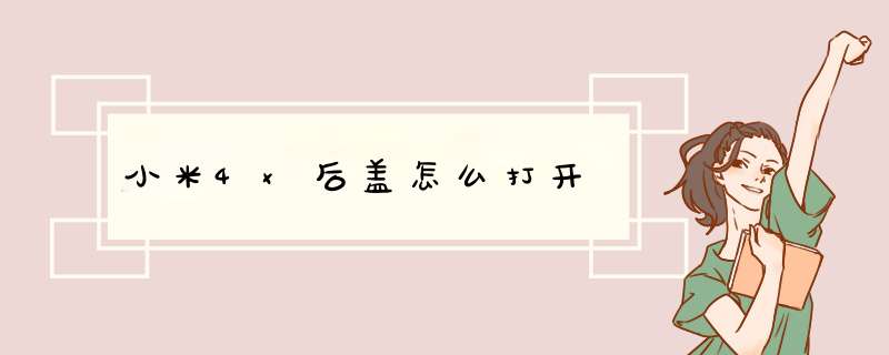 小米4x后盖怎么打开,第1张