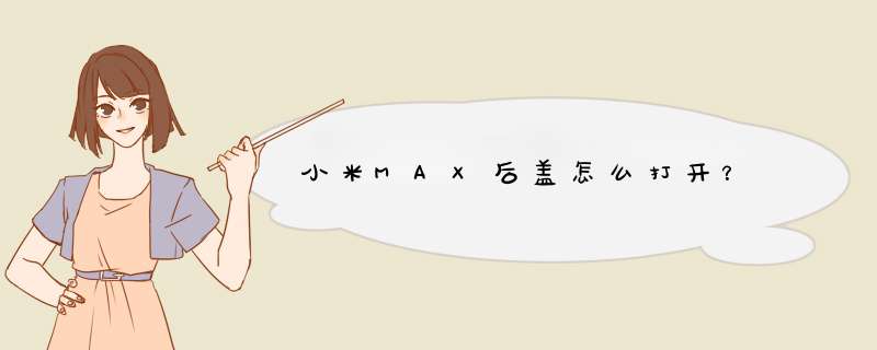 小米MAX后盖怎么打开？,第1张