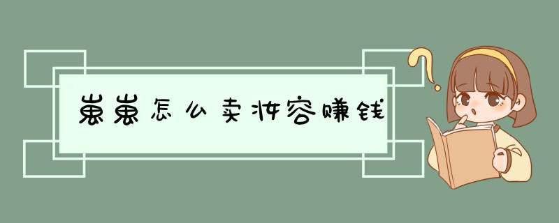 崽崽怎么卖妆容赚钱,第1张