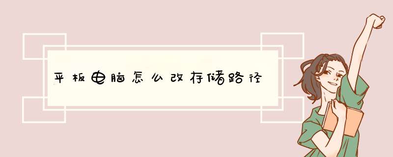 平板电脑怎么改存储路径,第1张