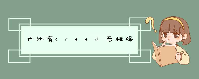 广州有creed专柜吗,第1张