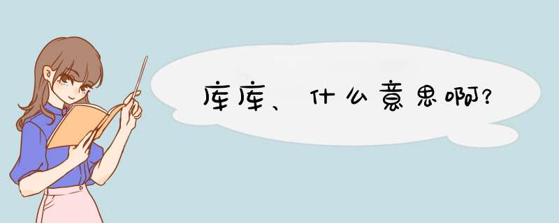 库库、什么意思啊？,第1张