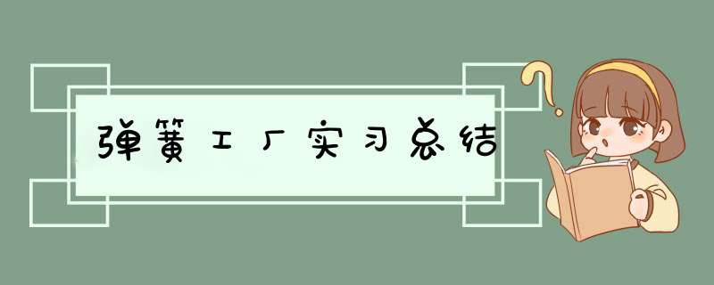 弹簧工厂实习总结,第1张