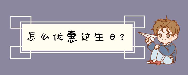 怎么优惠过生日？,第1张