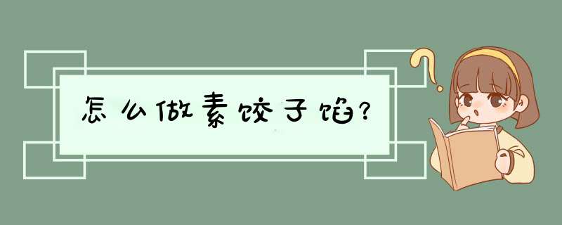 怎么做素饺子馅？,第1张