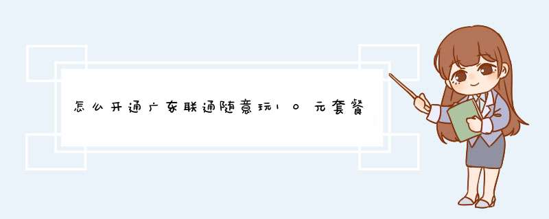 怎么开通广东联通随意玩10元套餐？开通后是3g网络吗？，，，，,第1张