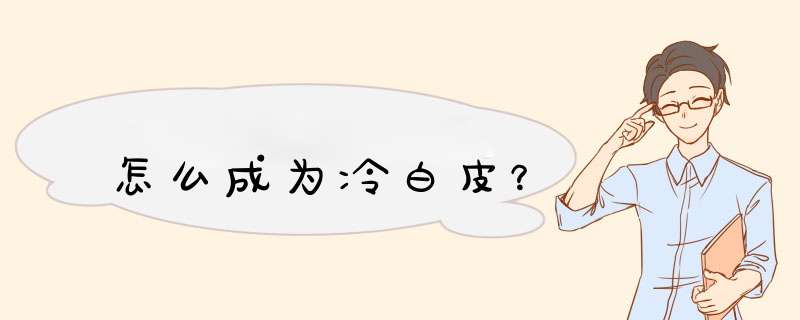 怎么成为冷白皮？,第1张