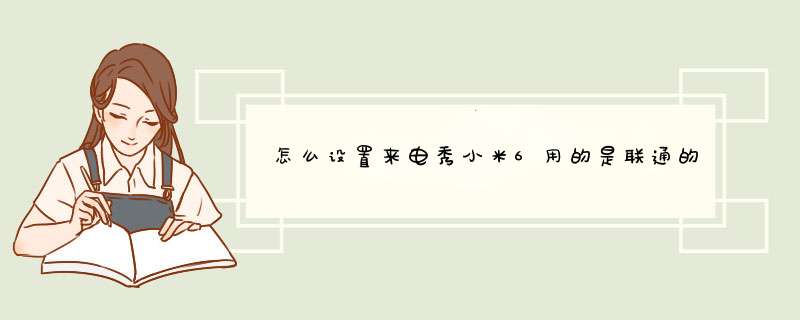 怎么设置来电秀小米6用的是联通的号？,第1张