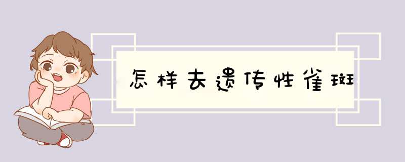 怎样去遗传性雀斑,第1张