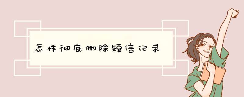 怎样彻底删除短信记录,第1张