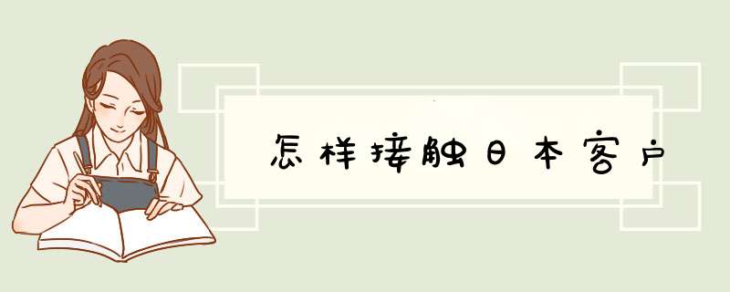 怎样接触日本客户,第1张