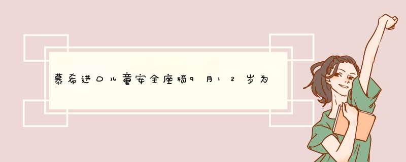 慕希进口儿童安全座椅9月12岁为什么那么贵怎么样值得买吗，用过后才明白真的值,第1张