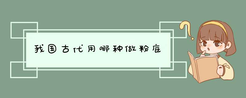 我国古代用哪种做粉底,第1张