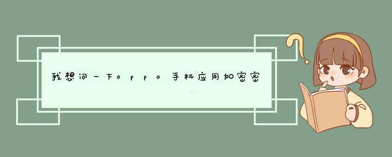 我想问一下oppo手机应用加密密码忘了 安全问题密码也忘了 该怎么办,第1张