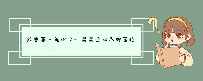 我要写一篇论文 某某企业品牌策略分析 应该怎么写，参考哪些书呢 拜托拜托,第1张