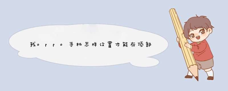 我oppo手机怎样设置才能在顶部显示信息内容？,第1张