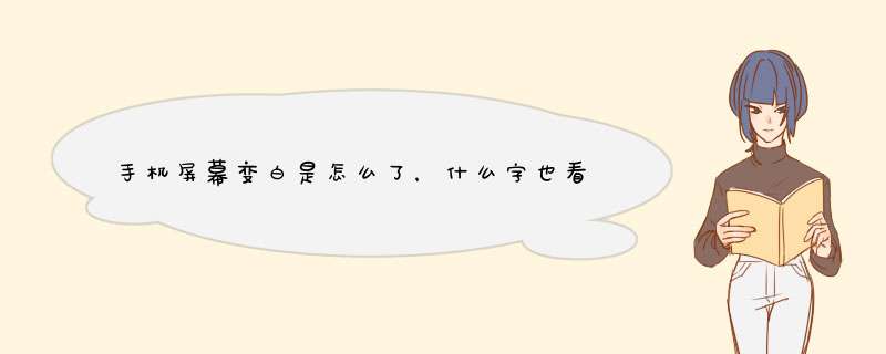 手机屏幕变白是怎么了，什么字也看不到，长时间这样？,第1张