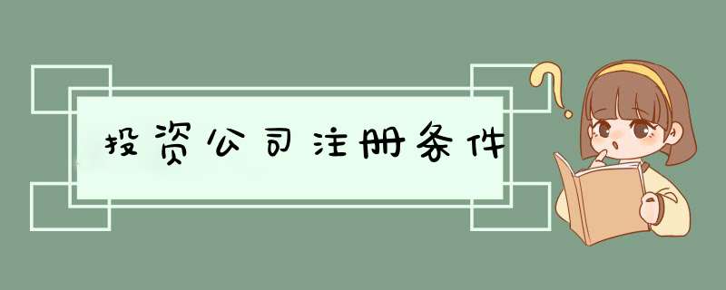 投资公司注册条件,第1张