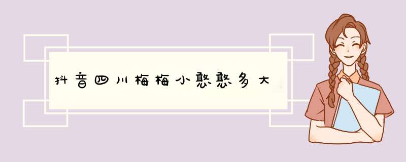 抖音四川梅梅小憨憨多大,第1张