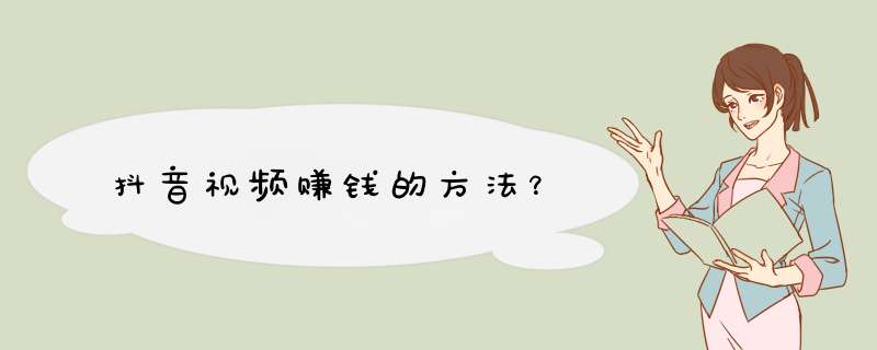 抖音视频赚钱的方法？,第1张