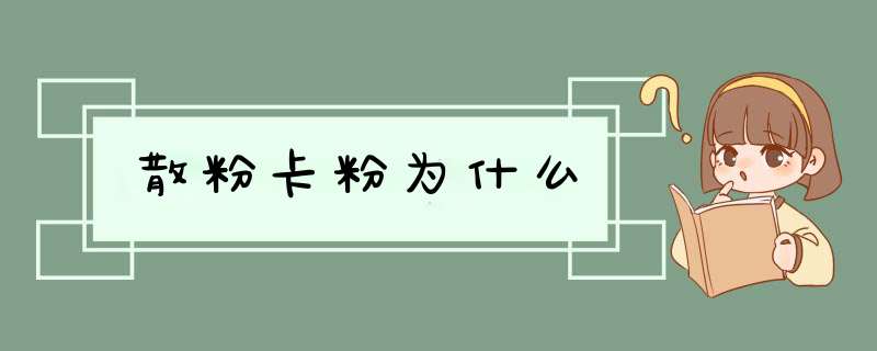 散粉卡粉为什么,第1张