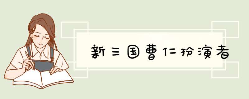 新三国曹仁扮演者,第1张