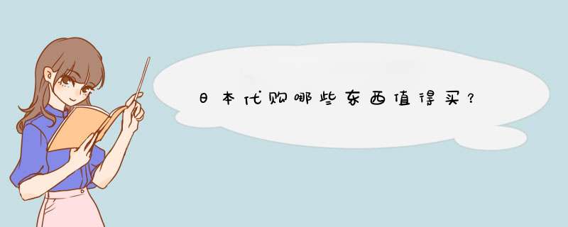 日本代购哪些东西值得买？,第1张