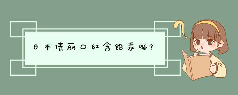 日本倩丽口红含铅汞吗?,第1张