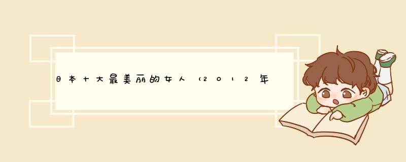 日本十大最美丽的女人（2012年评选）世界上最美的人,第1张