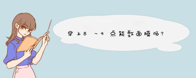 早上8～9点能敷面膜吗?,第1张