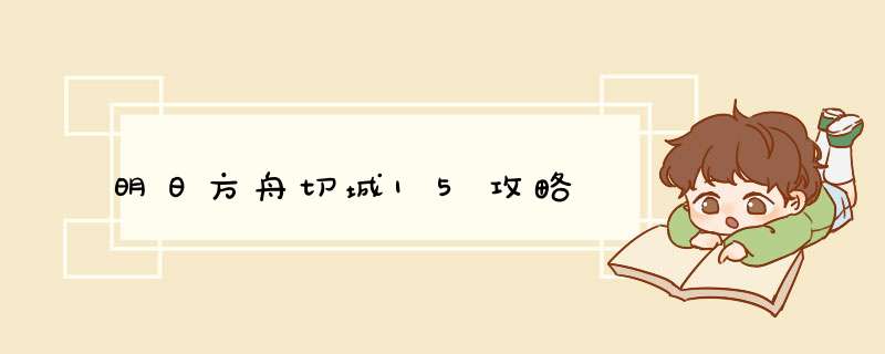 明日方舟切城15攻略,第1张