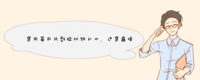 是用黄瓜片敷脸比较补水、还是直接吃黄瓜比较补水？,第1张