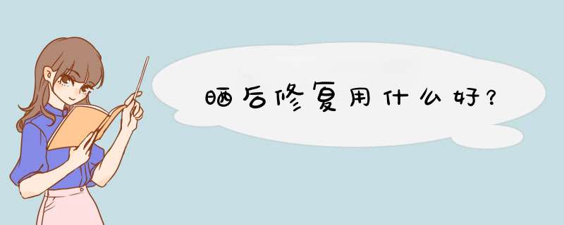 晒后修复用什么好？,第1张