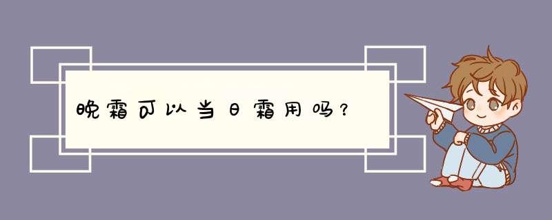 晚霜可以当日霜用吗？,第1张