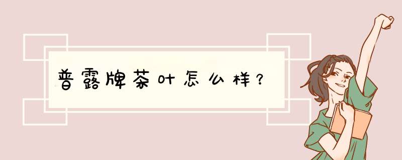 普露牌茶叶怎么样？,第1张