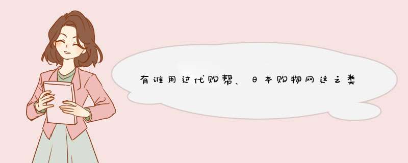 有谁用过代购帮、日本购物网这之类的网站？,第1张