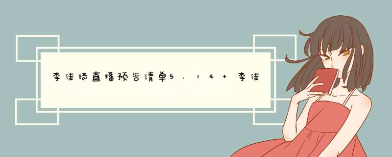 李佳琦直播预告清单5.14 李佳琦2022年5.14直播预告,第1张