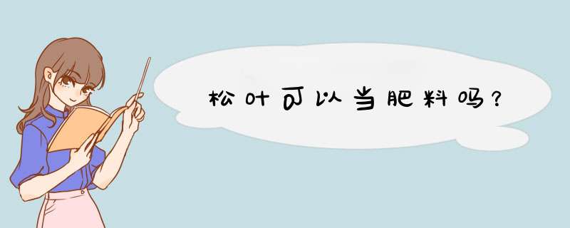 松叶可以当肥料吗？,第1张