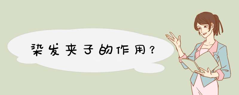 染发夹子的作用？,第1张