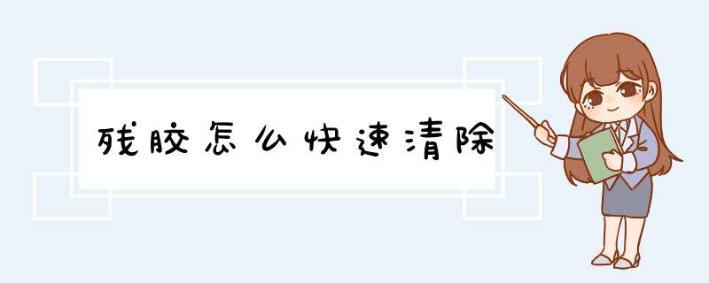 残胶怎么快速清除,第1张