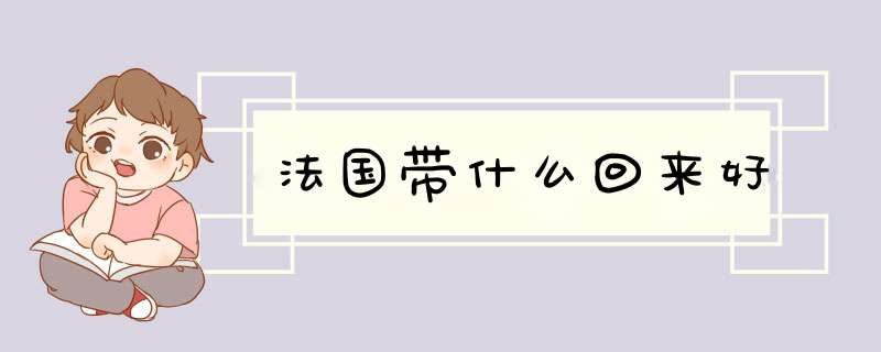 法国带什么回来好,第1张