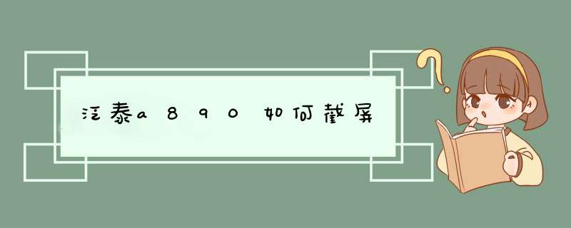 泛泰a890如何截屏,第1张