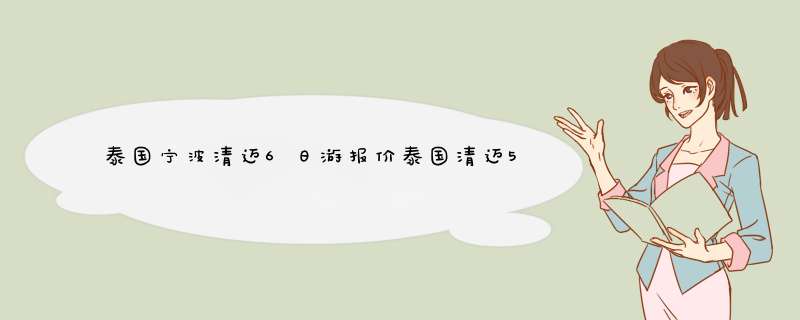 泰国宁波清迈6日游报价泰国清迈5日游,第1张