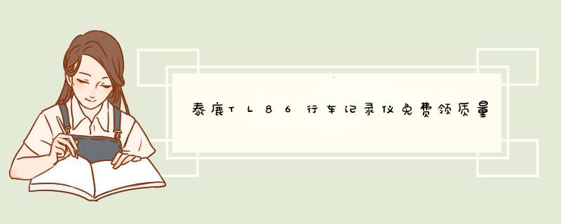 泰鹿TL86行车记录仪免费领质量怎么样什么牌子什么档次，来自学生党的使用感受,第1张