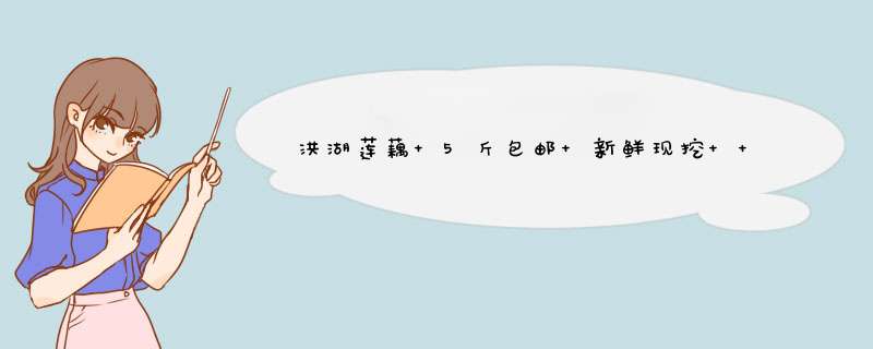 洪湖莲藕 5斤包邮 新鲜现挖  九孔洪湖莲藕 煲汤粉藕怎么样，好用吗，口碑，心得，评价，试用报告,第1张