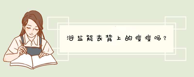 浴盐能去背上的痘痘吗？,第1张