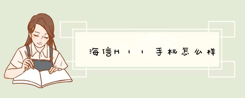 海信H11手机怎么样,第1张