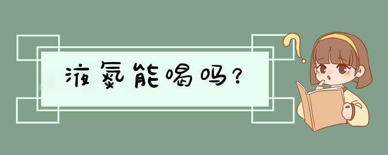 液氮能喝吗？,第1张