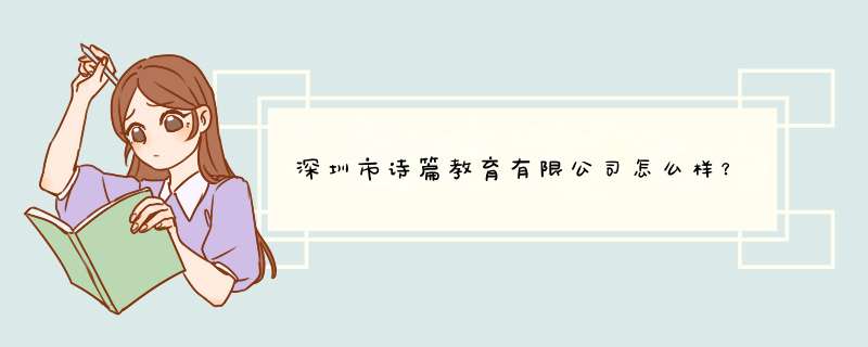 深圳市诗篇教育有限公司怎么样？,第1张