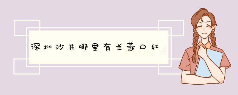 深圳沙井哪里有兰蔻口红,第1张